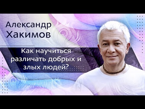Видео: Как научиться различать добрых и злых людей? - Александр Хакимов