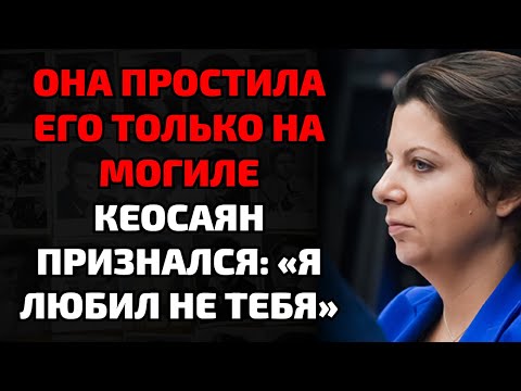 Видео: Симоньян узнала об измене Кеосаяна, пока он умирал — и сделала немыслимое после похорон