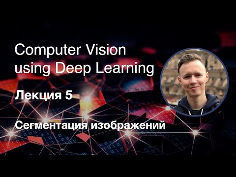 Видео: Computer Vision using DL. Лекция 5. Сегментация изображений. Архитектура U-Net (2019)