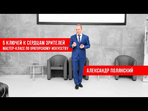 Видео: 5 ключей к сердцам зрителей. Мастер-класс по Ораторскому искусству Александр Полянский
