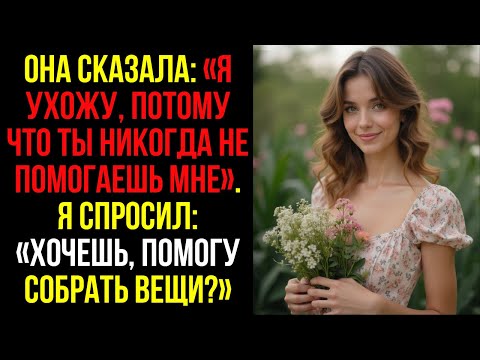 Видео: Она Сказала: «Я Ухожу, Потому Что Ты Никогда Не Помогаешь Мне». Я Спросил: «Хочешь, Помогу СОБРАТЬ..