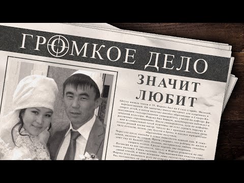 Видео: Громкое дело: Значит - любит. Айсулу Шоткина.