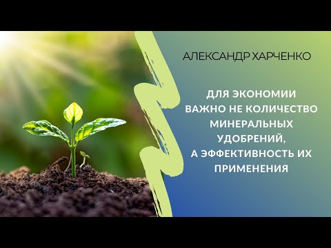 Видео: Для экономии важно не количество минеральных удобрений, а эффективность их применения