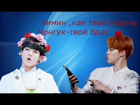 Видео: ❤Чимин,как твой парень/Чонгук-твой брат ❤