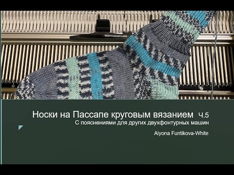 Видео: Вяжем носки на Пассапе круговым вязанием (с пояснениями для других двухфонтурных машин). ЧАСТЬ 5