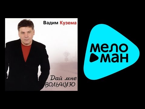 Видео: ВАДИМ КУЗЕМА - ДАЙ МНЕ ВОЛЬНУЮ /  VADIM KUZEMA - DAY MNE VOL'NUYU