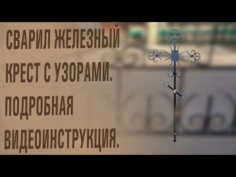 Видео: Сварил крест железный с узорами-подробная видеоинструкция!