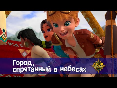 Видео: Люк - путешественник во времени - Эпизод 13. Город, спрятанный в небесах - Премьера мультфильма