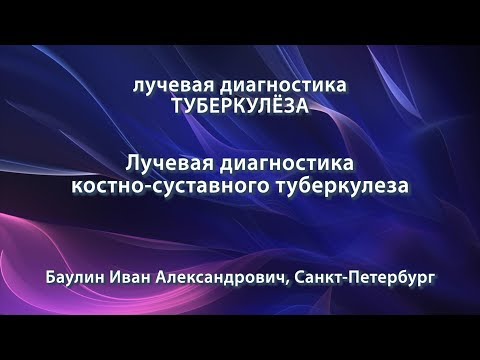 Видео: Баулин И.А. - Лучевая диагностика костно-суставного туберкулеза