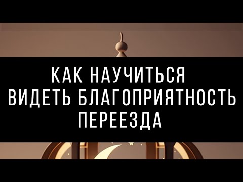 Видео: Как научиться видеть благоприятность переезда.