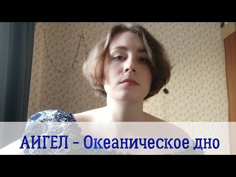 Видео: АИГЕЛ - Океаническое дно (кавер hannah)
