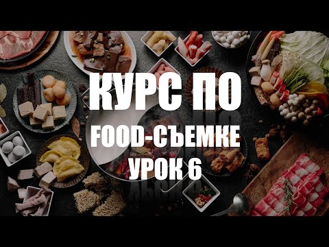 Видео: КУРС ПО ФУД-СЪЕМКЕ - УРОК 6 - УЧИМСЯ СНИМАТЬ ЕДУ КРАСИВО