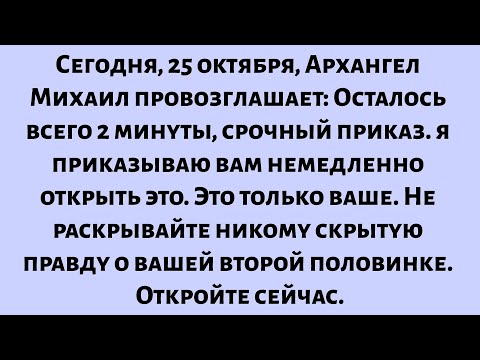 Видео: Сегодня, 25 октября, Архангел Михаил провозглашает: Осталось всего 2 минуты, срочный приказ...