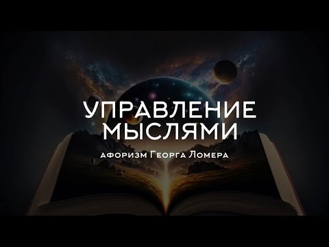 Видео: УПРАВЛЕНИЕ МЫСЛЯМИ | афоризм Георга Ломера