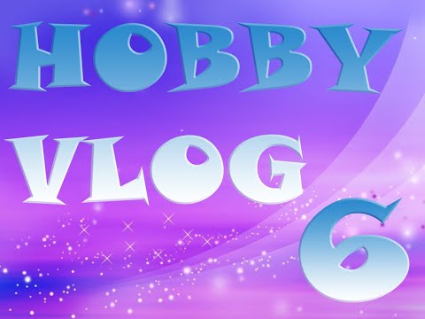 Видео: Хобби влог #6