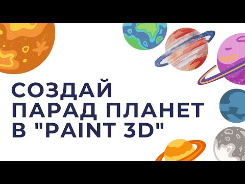 Видео: МАСТЕР-КЛАСС - "Создай парад планет в Paint 3D"