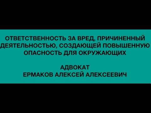 Видео: Ответственность за вред, причинённый деятельностью, создающей повышенную опасность для окружающих