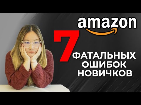 Видео: ⚠️ 7 фатальных ОШИБОК новичков на Amazon | Что не нужно делать, если вы хотите хорошо зарабатывать