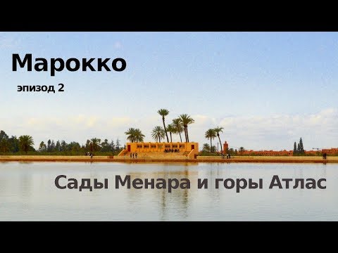 Видео: #2 Марокко, Марракеш: Сады посреди пустни и снежные горы Атлас