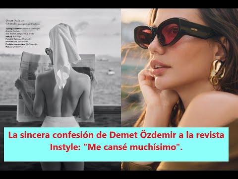 Видео: Искреннее признание Демет Оздемира в журнале InStyle: «Я много устал».