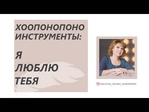 Видео: Хоопонопоно Инструменты: Я люблю тебя