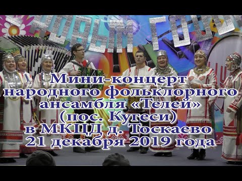 Видео: Концерт фольклорного ансамбля «Телей» (пос. Кугеси) в МКЦД д. Тоскаево 21 декабря 2019 года