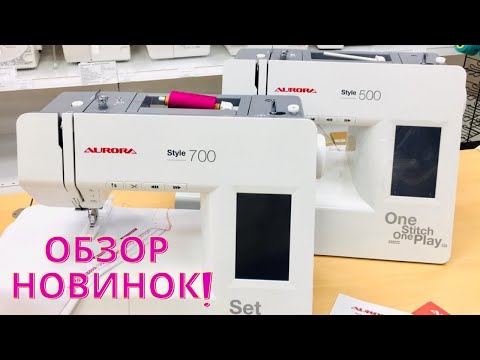 Видео: Новинка - Aurora Style 700! Обзор швейной машины.