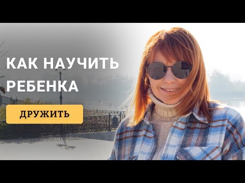 Видео: Чему нужно научить ребенка, чтобы он умел дружить