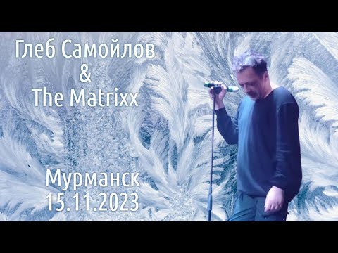 Видео: Глеб Самойлов & The Matrixx — Мурманск, 15.11.2023 г.