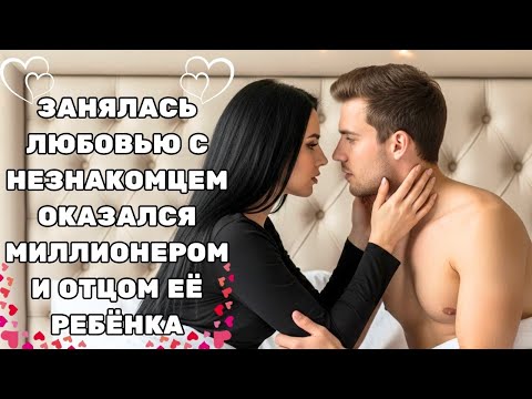 Видео: ОНА ЗАНЯЛАСЬ ЛЮБОВЬЮ С НЕЗНАКОМЦЕМ, НО ЗАБЕРЕМЕНЕЛА И ОБНАРУЖИЛА, ЧТО ОН — МИЛЛИОНЕР