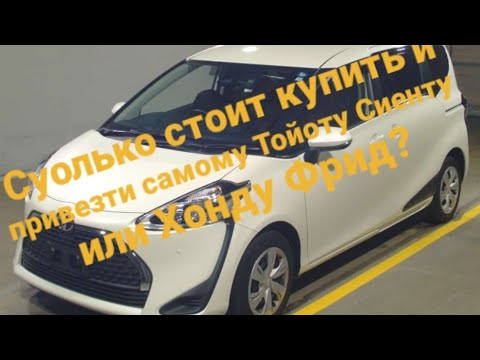 Видео: Тойота Сиента Хонда Фрид сколько стоит купить самому в Японии?