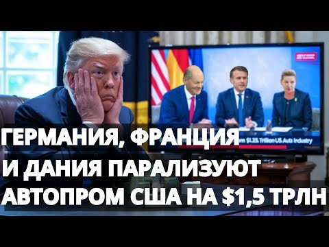 Видео: Германия, Франция и Дания обрушили удар по автоиндустрии США на $1,5 трлн — шок на мировом рынке!