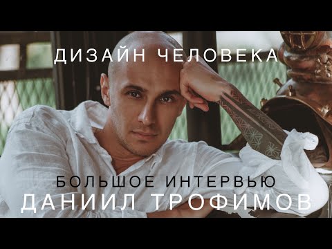Видео: Дизайн Человека - Большое интервью Даниила Трофимова. Human Design.