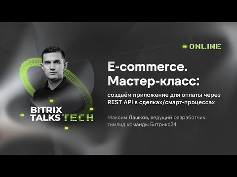 Видео: Bitrix Talks Tech. E-commerce.Создаём приложение для оплаты через REST API в сделках/смарт-процессах