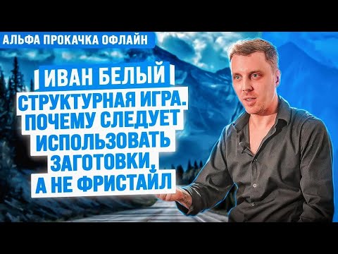 Видео: Структурная игра и почему стоит использовать заготовки. Иван Белый | Альфа Прокачка Офлайн