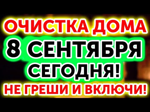 Видео: 8 СЕНТЯБРЯ Сегодня! Полная ОЧИСТКА ДОМА от БЕД, БОЛЕЗНЕЙ, РУГАНИ и НЕУДАЧИ! Включи дома