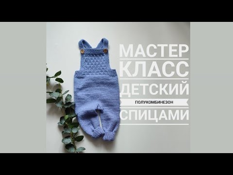 Видео: Мастер класс детский полукомбинезон спицами размер 3-6 месяцев