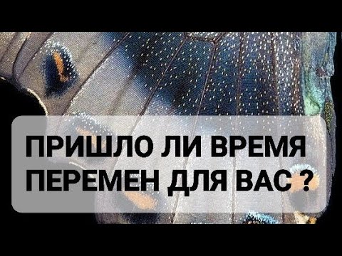 Видео: ПРИШЛО ЛИ ВРЕМЯ ПЕРЕМЕН ДЛЯ ВАС ?