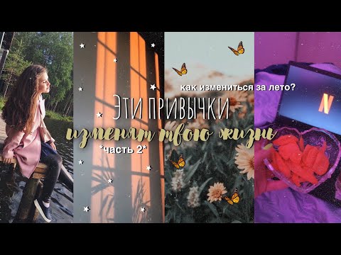 Видео: ПРИВЫЧКИ, которые ИЗМЕНЯТ ТВОЮ ЖИЗНЬ *как измениться за лето?*