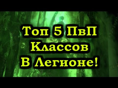 Видео: Топ 5 ПвП Классов в Легионе!