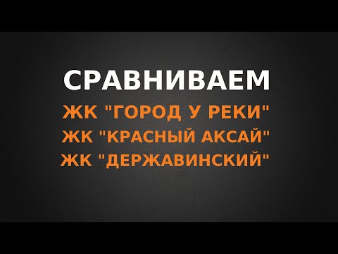 Видео: Сравнение ЖК: Красный Аксай, Город у реки и Державинский