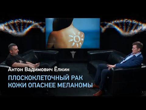 Видео: Плоскоклеточный рак кожи опаснее меланомы - Антон Вадимович Ёлкин