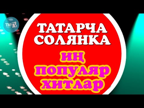 Видео: ТАТАРЧА СОЛЯНКА | Иң популяр хитлар-2014