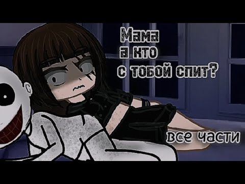 Видео: гача Страшилка•|Мама а кто с тобой спит?|•/все части/|WorlBegemotKot|