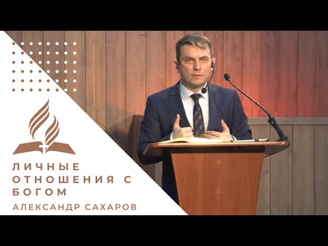 Видео: Личный отношения с Богом - Александр Сахаров | Проповедь