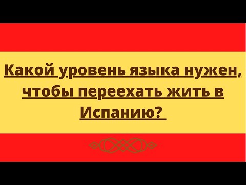 Видео: Какой нужен уровень языка, чтобы жить в Испании?