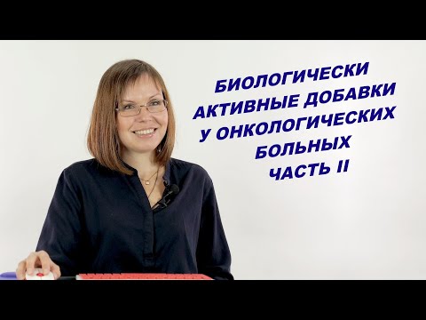 Видео: БИОЛОГИЧЕСКИ АКТИВНЫЕ ДОБАВКИ У ОНКОЛОГИЧЕСКИХ БОЛЬНЫХ: ЧАСТЬ II
