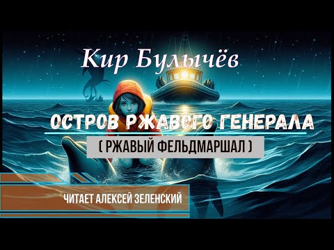Видео: Кир Булычёв "Остров ржавого генерала" (Ржавый фельдмаршал) читает Алексей Зеленский
