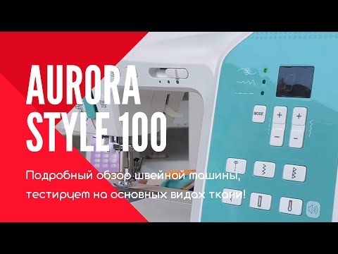 Видео: Aurora Style 100 швейная машина на все случаи! Самый подробный обзор от Мир Швейных Машин!