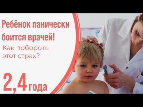 Видео: Ребёнок боится врачей! Как побороть этот страх? 2,4